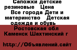 Сапожки детские резиновые › Цена ­ 450 - Все города Дети и материнство » Детская одежда и обувь   . Ростовская обл.,Каменск-Шахтинский г.